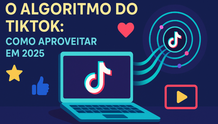 O Algoritmo do TikTok: Como Aproveitar em 2025